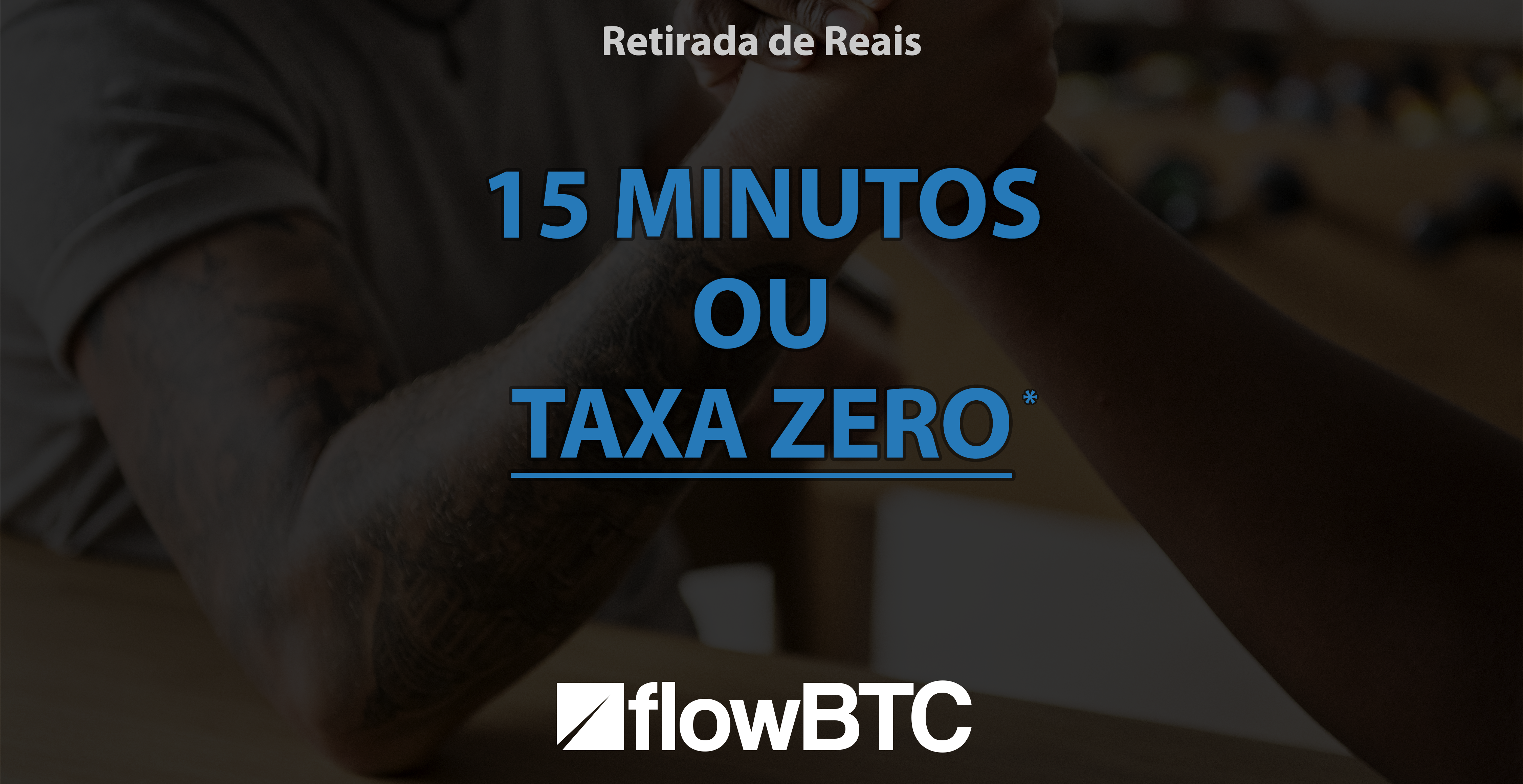 Desafio FlowBTC : Sua retirada de reais em 15 minutos ou TAXA ZERO